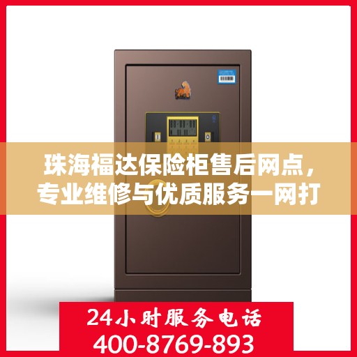 珠海福达保险柜售后网点，专业维修与优质服务一网打尽