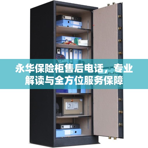 永华保险柜售后电话，专业解读与全方位服务保障