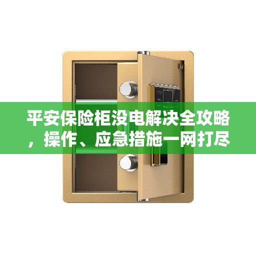 平安保险柜没电解决全攻略，操作、应急措施一网打尽！