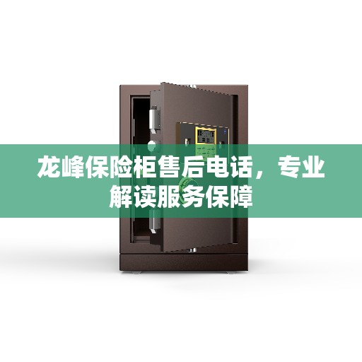 龙峰保险柜售后电话，专业解读服务保障