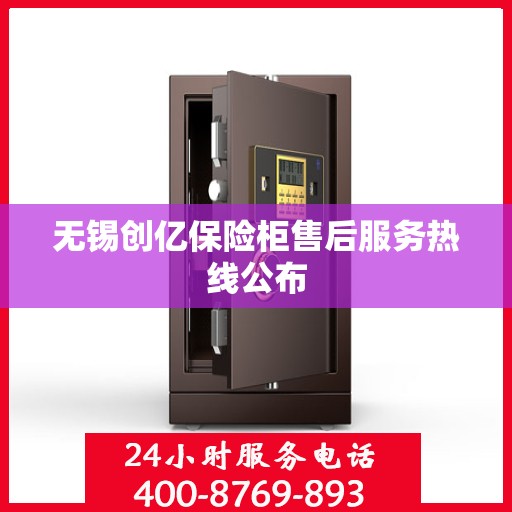 无锡创亿保险柜售后服务热线公布