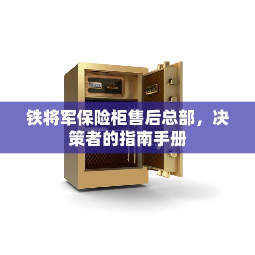铁将军保险柜售后总部，决策者的指南手册
