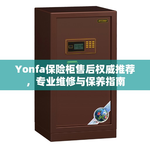 Yonfa保险柜售后权威推荐，专业维修与保养指南