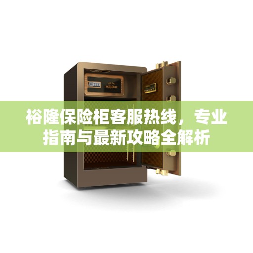 裕隆保险柜客服热线，专业指南与最新攻略全解析