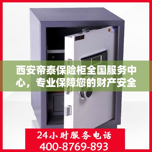 西安帝泰保险柜全国服务中心，专业保障您的财产安全之选