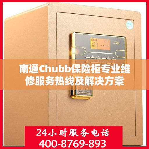 南通Chubb保险柜专业维修服务热线及解决方案