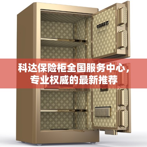 科达保险柜全国服务中心，专业权威的最新推荐
