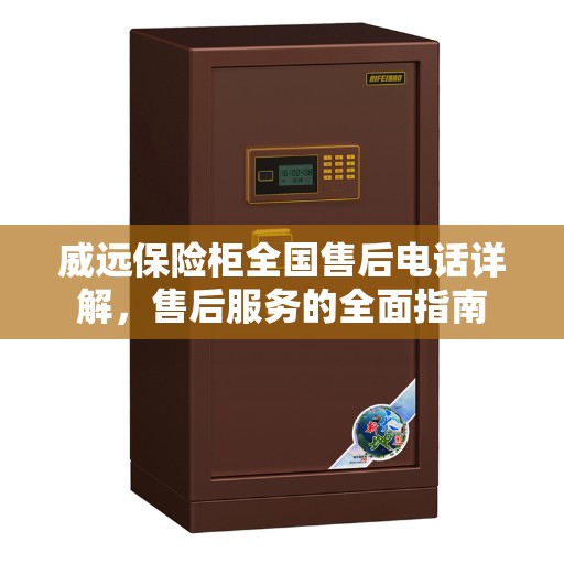 威远保险柜全国售后电话详解，售后服务的全面指南
