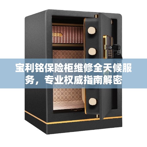 宝利铭保险柜维修全天候服务，专业权威指南解密