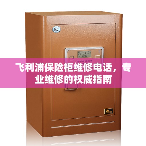 飞利浦保险柜维修电话，专业维修的权威指南