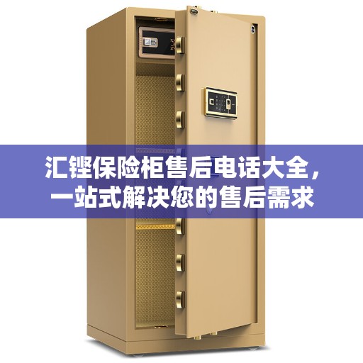 汇铿保险柜售后电话大全，一站式解决您的售后需求
