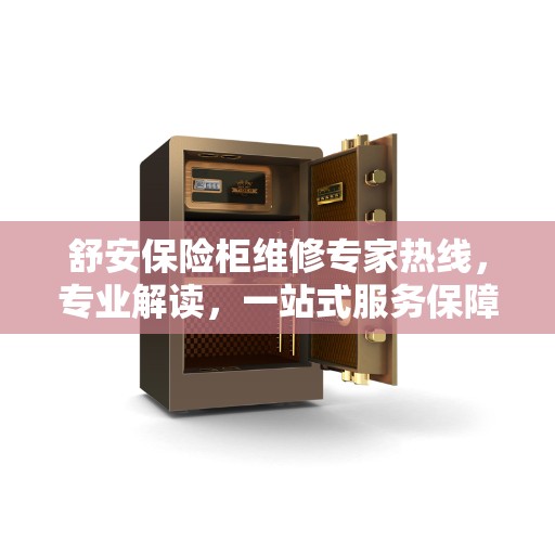 舒安保险柜维修专家热线，专业解读，一站式服务保障