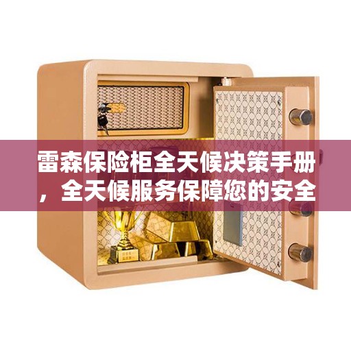 雷森保险柜全天候决策手册，全天候服务保障您的安全需求