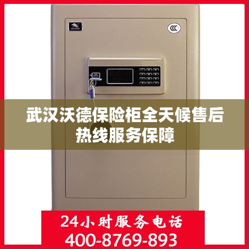 武汉沃德保险柜全天候售后热线服务保障