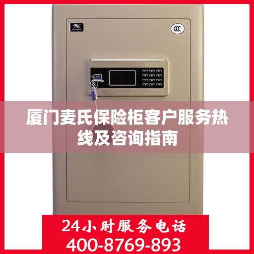 厦门麦氏保险柜客户服务热线及咨询指南