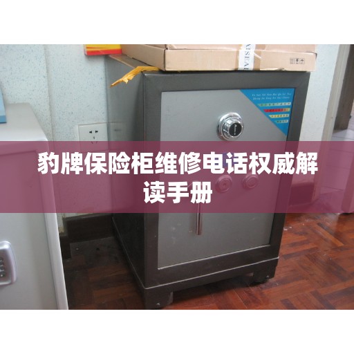 豹牌保险柜维修电话权威解读手册 豹牌保险柜维修电话权威解读手册