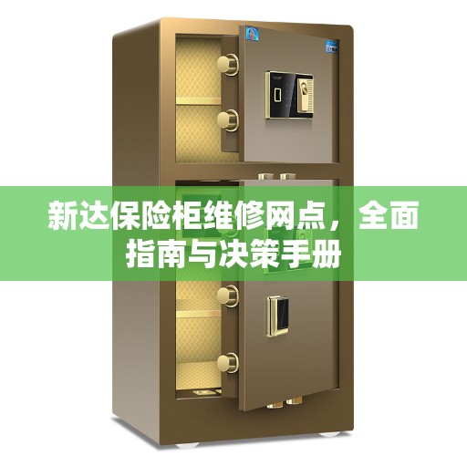 新达保险柜维修网点，全面指南与决策手册