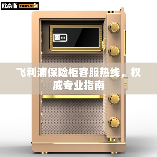 飞利浦保险柜客服热线，权威专业指南