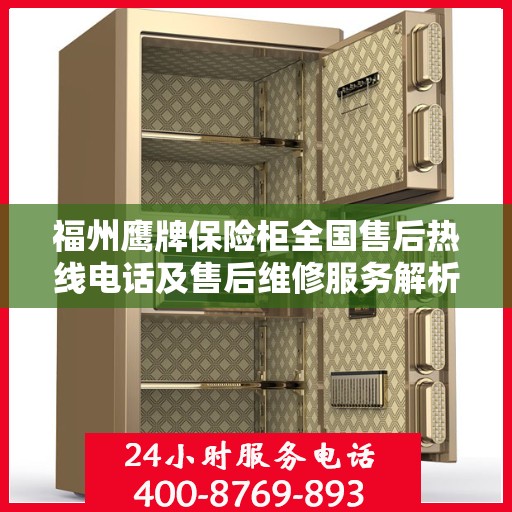 福州鹰牌保险柜全国售后热线电话及售后维修服务解析