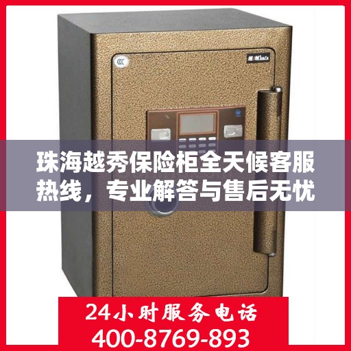 珠海越秀保险柜全天候客服热线，专业解答与售后无忧