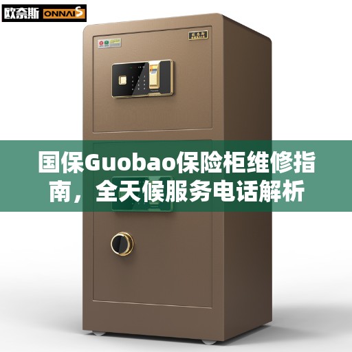 国保Guobao保险柜维修指南，全天候服务电话解析