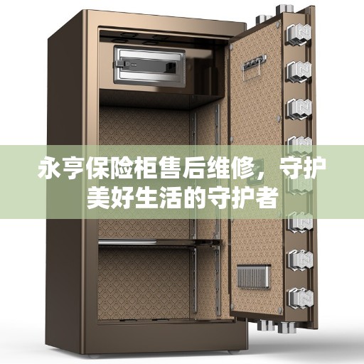 永亨保险柜售后维修，守护美好生活的守护者