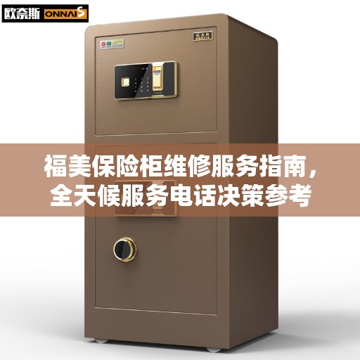 福美保险柜维修服务指南，全天候服务电话决策参考
