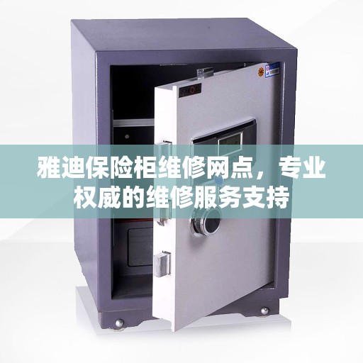雅迪保险柜维修网点，专业权威的维修服务支持
