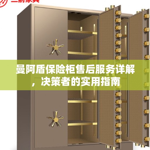 曼阿盾保险柜售后服务详解，决策者的实用指南