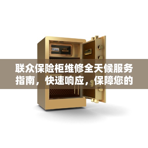 联众保险柜维修全天候服务指南，快速响应，保障您的安全之选