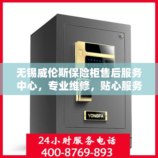 无锡威伦斯保险柜售后服务中心，专业维修，贴心服务