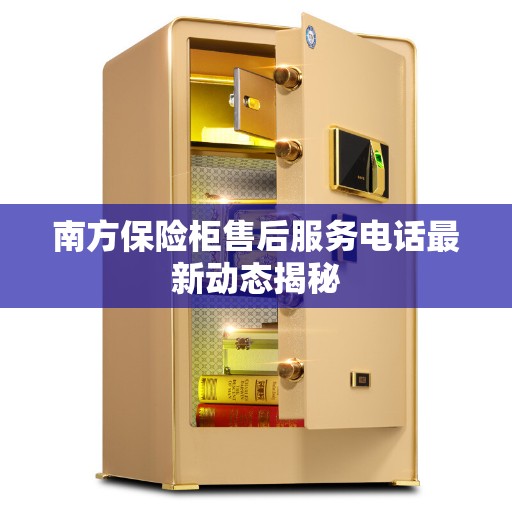 南方保险柜售后服务电话最新动态揭秘