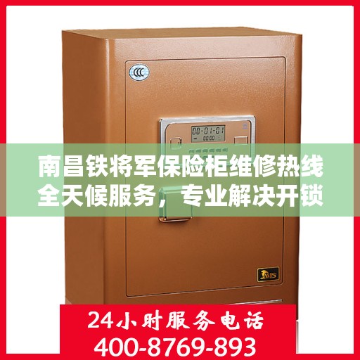 南昌铁将军保险柜维修热线全天候服务，专业解决开锁难题