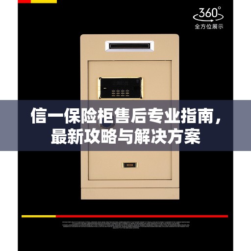 信一保险柜售后专业指南，最新攻略与解决方案