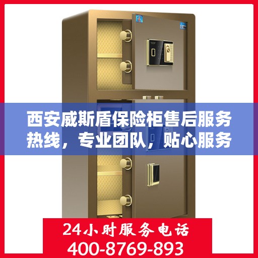 西安威斯盾保险柜售后服务热线，专业团队，贴心服务，为您的安全保驾护航！