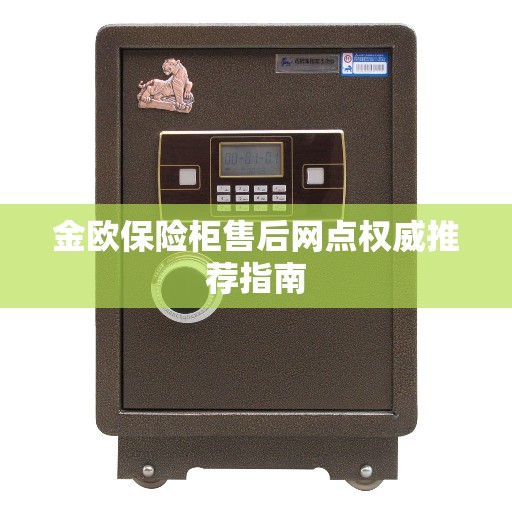 金欧保险柜售后网点权威推荐指南