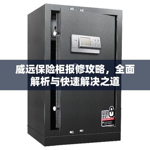 威远保险柜报修攻略，全面解析与快速解决之道