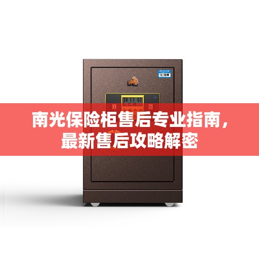 南光保险柜售后专业指南，最新售后攻略解密
