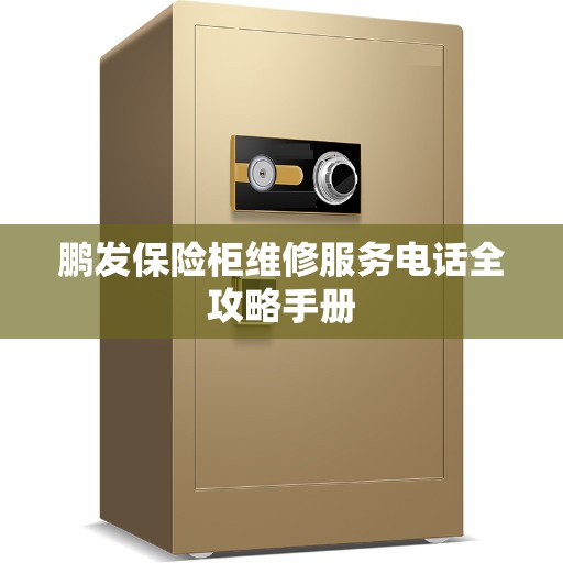 鹏发保险柜维修服务电话全攻略手册