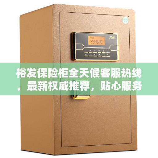 裕发保险柜全天候客服热线，最新权威推荐，贴心服务无间断