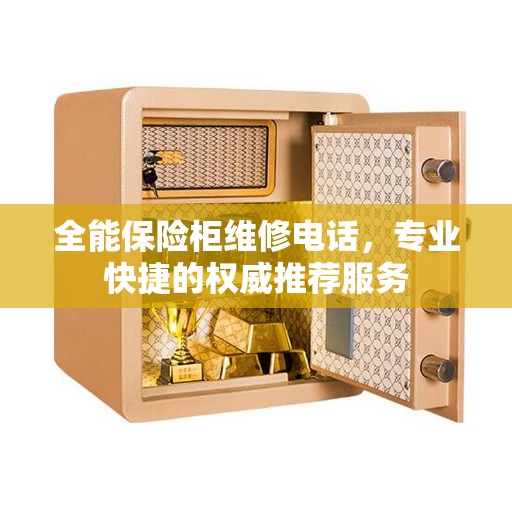 全能保险柜维修电话，专业快捷的权威推荐服务