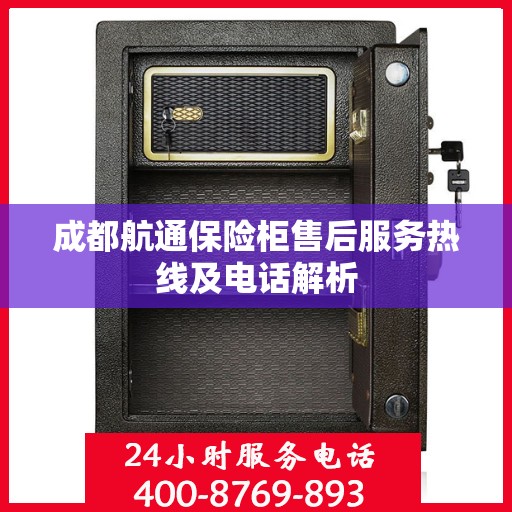 成都航通保险柜售后服务热线及电话解析