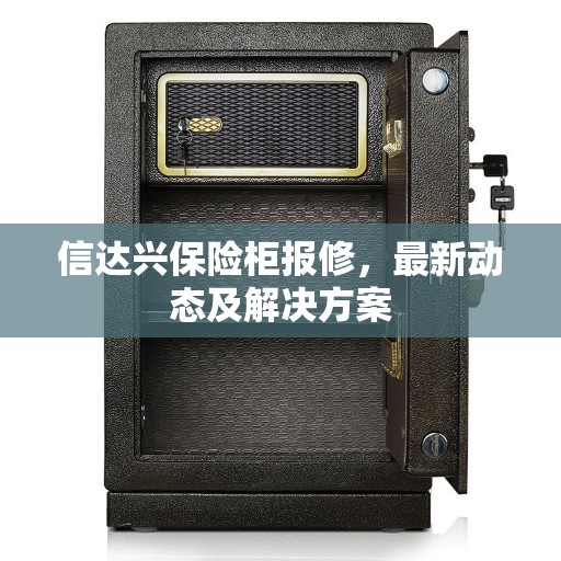 信达兴保险柜报修，最新动态及解决方案