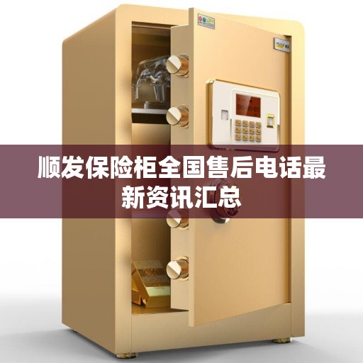 顺发保险柜全国售后电话最新资讯汇总