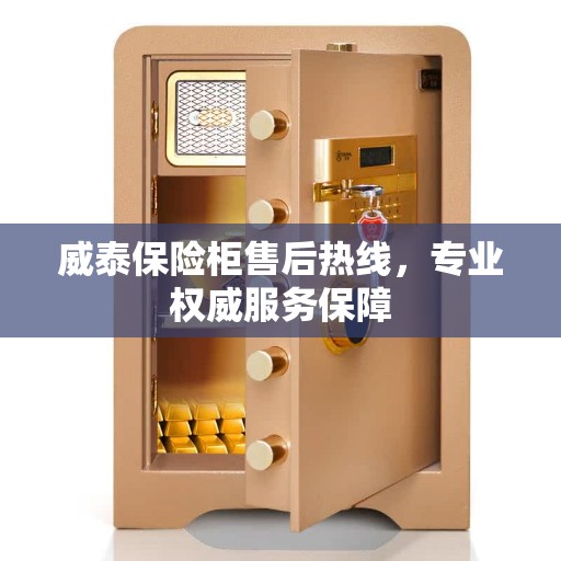 威泰保险柜售后热线，专业权威服务保障