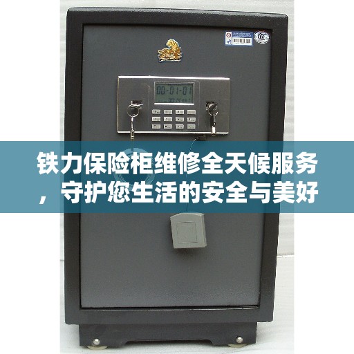铁力保险柜维修全天候服务，守护您生活的安全与美好