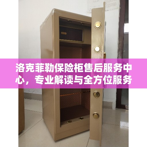 洛克菲勒保险柜售后服务中心，专业解读与全方位服务保障
