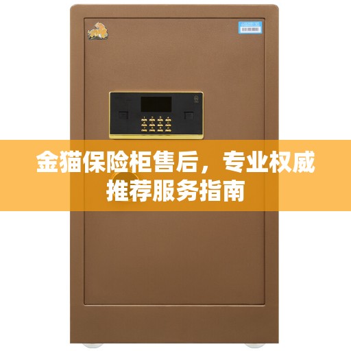 金猫保险柜售后，专业权威推荐服务指南