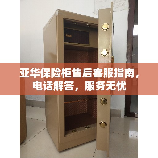 亚华保险柜售后客服指南，电话解答，服务无忧