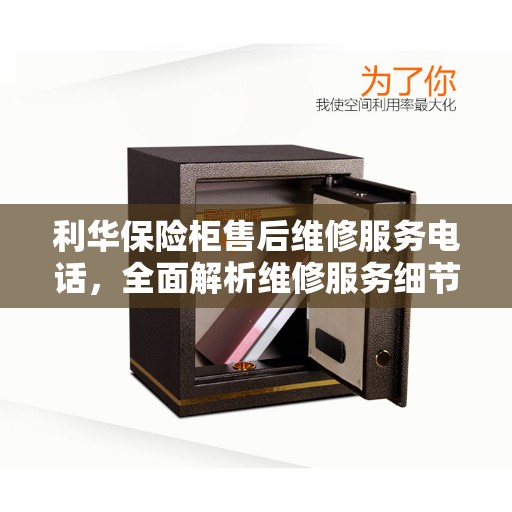 利华保险柜售后维修服务电话,全面解析维修服务细节 利华保险柜售后维修服务电话,全面解析维修服务细节